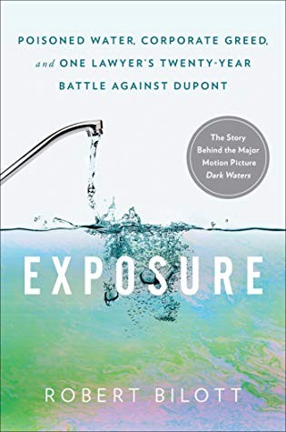 Robert Bilott: Exposure: Poisoned Water, Corporate Greed, and One Lawyer's Twenty-Year Battle against DuPont (2019, Atria Books)