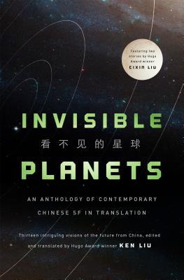 Chen Qiufan, Hao Jingfang, Ken Liu, Xia Jia, Ma Boyong, Tang Fei, Cheng Jingbo, Ken Liu, Cixin Liu: Invisible Planets (Hardcover, 2016, Tor Books)